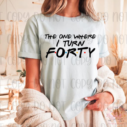The One Where I Turn Forty Birthday Shirt