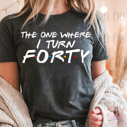 The One Where I Turn Forty Birthday Shirt