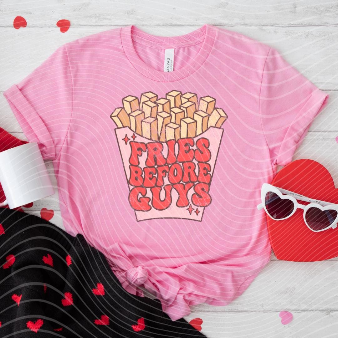 Fries Before Guys Valentine's Day Funny Shirt